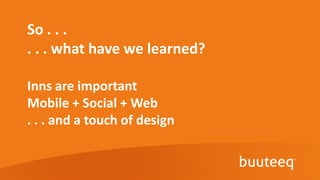 So . . .
. . . what have we learned?

Inns are important
Mobile + Social + Web
. . . and a touch of design
 