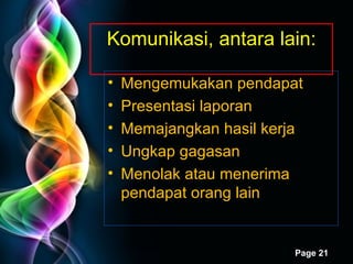 Komunikasi, antara lain: Mengemukakan pendapat Presentasi laporan Memajangkan hasil kerja Ungkap gagasan Menolak atau menerima pendapat orang lain 
