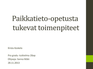 Paikkatieto-opetusta tukevat toimenpiteet 
Krista Koskelo 
Pro gradu -tutkielma 20op 
Ohjaaja: Sanna Mäki 
28.11.2013  