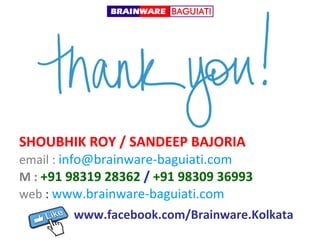 SHOUBHIK ROY / SANDEEP BAJORIA

email : info@brainware-baguiati.com
M : +91 98319 28362 / +91 98309 36993
web : www.brainware-baguiati.com
www.facebook.com/Brainware.Kolkata

 