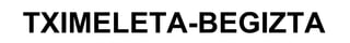 TXIMELETA-BEGIZTA 