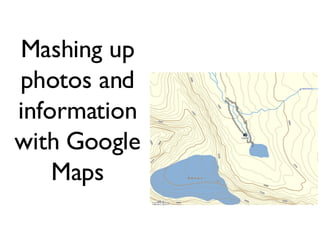Mashing up photos and information with Google Maps 