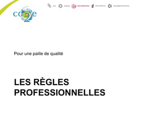 LES RÈGLES
PROFESSIONNELLES
Pour une paille de qualité
 