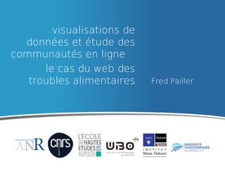 visualisations de
données et étude des
communautés en ligne :
le cas du web des
troubles alimentaires

Fred Pailler

 