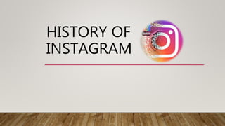 HISTORY OF
INSTAGRAM
 