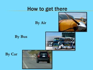 How to get there
By Air
By Bus

By Car

 