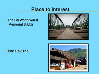 Place to interest




Tha Pai World War II
Memorial Bridge

Ban Rak Thai

 
