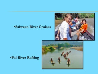 •Salween River Cruises

•Pai River Rafting

 