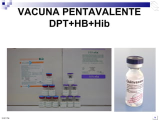 VACUNA PENTAVALENTE
DPT+HB+Hib
10:21 PM
 