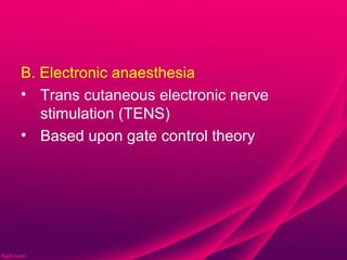 B. Electronic anaesthesia
• Trans cutaneous electronic nerve
   stimulation (TENS)
• Based upon gate control theory
 