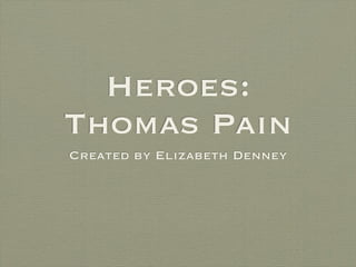 Heroes:
Thomas Pain
Created by Elizabeth Denney
 