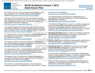 Version 1.2013, 02/05/13 © National Comprehensive Cancer Network, Inc. 2013, All rights reserved. The NCCN Guidelines® and this illustration may not be reproduced in any form without the express written permission of NCCN®. REF-9
NCCN Guidelines Index
Adult Cancer Pain TOC
Discussion
NCCN Guidelines Version 1.2013
Adult Cancer Pain
128. Tay W and Ho KY. The role of interventional therapies in cancer
pain management. Ann Acad Med Singapore 2009;38:989-997.
Available at http://www.ncbi.nlm.nih.gov/pubmed/19956822
129. Wong GY, Schroeder DR, Carns PE, et al. Effect of neurolytic
celiac plexus block on pain relief, quality of life, and survival in patients
with unresectable pancreatic cancer: a randomized controlled trial.
JAMA 2004;291:1092-1099. Available at
http://www.ncbi.nlm.nih.gov/pubmed/14996778
130. Goetz MP, Callstrom MR, Charboneau JW, et al. Percutaneous
image-guided radiofrequency ablation of painful metastases involving
bone: a multicenter study. J Clin Oncol 2004;22:300-306. Available at
http://www.ncbi.nlm.nih.gov/pubmed/14722039
131. Arcidiacono PG, Calori G, Carrara S, et al. Celiac plexus block for
pancreatic cancer pain in adults. Cochrane Database Syst Rev
2011:CD007519. Available at
http://www.ncbi.nlm.nih.gov/pubmed/21412903
132. Zhang CL, Zhang TJ, Guo YN, et al. Effect of neurolytic celiac
plexus block guided by computerized tomography on pancreatic cancer
pain. Dig Dis Sci 2008;53:856-860. Available at
http://www.ncbi.nlm.nih.gov/pubmed/17676392
133. Greenberg HS, Taren J, Ensminger WD and Doan K. Benefit from
and tolerance to continuous intrathecal infusion of morphine for
intractable cancer pain. J Neurosurg 1982;57:360-364. Available at
http://www.ncbi.nlm.nih.gov/pubmed/7097332
134. Rastogi R, Patel T and Swarm RA. Vertebral augmentation for
compression fractures caused by malignant disease. J Natl Compr
Canc Netw 2010;8:1095-1102. Available at
http://www.ncbi.nlm.nih.gov/pubmed/20876546
135. Tancioni F, Lorenzetti MA, Navarria P, et al. Percutaneous
vertebral augmentation in metastatic disease: state of the art. J Support
Oncol 2011;9:4-10. Available at
http://www.ncbi.nlm.nih.gov/pubmed/21465731
136. Gofeld M, Bhatia A and Burton AW. Vertebroplasty in the
management of painful bony metastases. Curr Pain Headache Rep
2009;13:288-294. Available at
http://www.ncbi.nlm.nih.gov/pubmed/19586592
137. Berenson J, Pflugmacher R, Jarzem P, et al. Balloon kyphoplasty
versus non-surgical fracture management for treatment of painful
vertebral body compression fractures in patients with cancer: a
multicentre, randomised controlled trial. Lancet Oncol 2011;12:225-235.
Available at http://www.ncbi.nlm.nih.gov/pubmed/21333599
138. Eleraky M, Papanastassiou I, Setzer M, et al. Balloon kyphoplasty
in the treatment of metastatic tumors of the upper thoracic spine. J
Neurosurg Spine 2011;14:372-376. Available at
http://www.ncbi.nlm.nih.gov/pubmed/21250808
139. Zou J, Mei X, Gan M and Yang H. Kyphoplasty for spinal fractures
from multiple myeloma. J Surg Oncol 2010;102:43-47. Available at
http://www.ncbi.nlm.nih.gov/pubmed/20578077
140. Cata JP, Cordella JV, Burton AW, et al. Spinal cord stimulation
relieves chemotherapy-induced pain: a clinical case report. J Pain
Symptom Manage 2004;27:72-78. Available at
http://www.ncbi.nlm.nih.gov/pubmed/14711471
141. Dupuy DE, Liu D, Hartfeil D, et al. Percutaneous radiofrequency
ablation of painful osseous metastases: a multicenter American College
of Radiology Imaging Network trial. Cancer 2010;116:989-997.
Available at http://www.ncbi.nlm.nih.gov/pubmed/20041484
142. Lutz S, Berk L, Chang E, et al. Palliative radiotherapy for bone
metastases: an ASTRO evidence-based guideline. Int J Radiat Oncol
Biol Phys 2011;79:965-976. Available at
http://www.ncbi.nlm.nih.gov/pubmed/21277118
Printed by Patricio Matovelle on 5/15/2013 7:47:16 AM. For personal use only. Not approved for distribution. Copyright © 2013 National Comprehensive Cancer Network, Inc., All Rights Reserved.
 