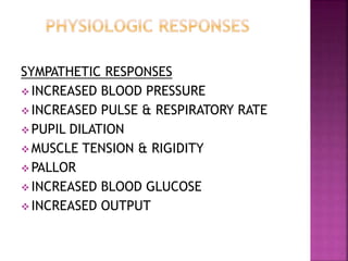 SYMPATHETIC RESPONSES
 INCREASED BLOOD PRESSURE
 INCREASED PULSE & RESPIRATORY RATE
 PUPIL DILATION
 MUSCLE TENSION & RIGIDITY
 PALLOR
 INCREASED BLOOD GLUCOSE
 INCREASED OUTPUT
 
