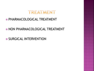  PHARMACOLOGICAL TREATMENT
 NON PHARMACOLOGICAL TREATMENT
 SURGICAL INTERVENTION
 