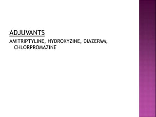 ADJUVANTS
AMITRIPTYLINE, HYDROXYZINE, DIAZEPAM,
CHLORPROMAZINE
 