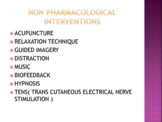  ACUPUNCTURE
 RELAXATION TECHNIQUE
 GUIDED IMAGERY
 DISTRACTION
 MUSIC
 BIOFEEDBACK
 HYPNOSIS
 TENS( TRANS CUTANEOUS ELECTRICAL NERVE
STIMULATION )
 