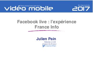 Facebook live: l'expérience de France Info - Julien Pain  Slide 1