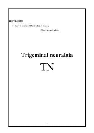 REFERENCE
 Text of Oral and Maxillofacial surgery
-Neelima Anil Malik
Trigeminal neuralgia
TN
1
 