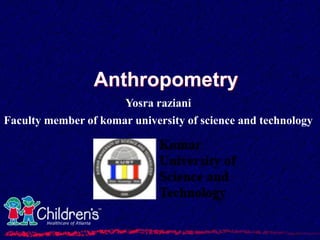 Anthropometry
Yosra raziani
Faculty member of komar university of science and technology
 