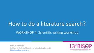 How to do a literature search?
WORKSHOP 4: Scientific writing workshop
Milica Ševkušić
Institute of Technical Sciences of SASA, Belgrade, Serbia
biblioteka@itn.sanu.ac.rs
 