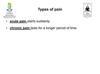 Types of pain
• acute pain starts suddenly
• chronic pain lasts for a longer period of time
 