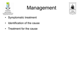 Management
• Symptomatic treatment
• Identification of the cause
• Treatment for the cause
 