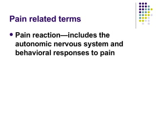 Pain related terms Pain reaction—includes the autonomic nervous system and behavioral responses to pain 