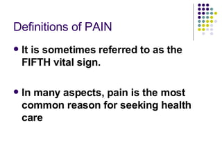 Definitions of PAIN It is sometimes referred to as the FIFTH vital sign.  In many aspects, pain is the most common reason for seeking health care  