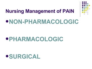 Nursing Management of PAIN NON-PHARMACOLOGIC PHARMACOLOGIC SURGICAL 