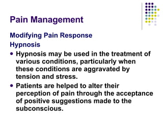 Pain Management <ul><li>Modifying Pain Response </li></ul><ul><li>Hypnosis </li></ul><ul><li>Hypnosis may be used in the t...