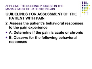 APPLYING THE NURSING PROCESS IN THE MANAGEMENT OF PATIENTS IN PAIN <ul><li>GUIDELINES FOR ASSESSMENT OF THE PATIENT WITH P...