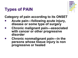 Types of PAIN <ul><li>Category of pain according to its ONSET </li></ul><ul><li>Acute pain—following acute injury, disease...