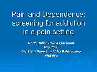 Pain and Dependence: screening for addiction in a pain setting ,[object Object],[object Object],[object Object],[object Object]