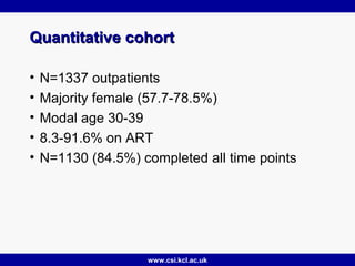 www.csi.kcl.ac.uk
Quantitative cohortQuantitative cohort
• N=1337 outpatients
• Majority female (57.7-78.5%)
• Modal age 3...