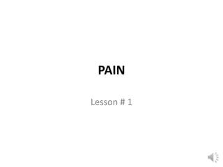 PAIN
Lesson # 1
 