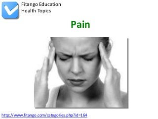 Fitango Education
          Health Topics

                                   Pain




http://www.fitango.com/categories.php?id=164
 