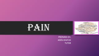 PAIN
PREPARED BY,
MISFA KHATUN
TUTOR
 