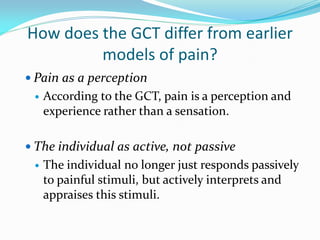  Is pain ever organic?
    The GCT describes most pain as a
     combination of physical and psychological.

 Pain and ...