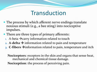 Transmission
 Is the process by which impulses are sent to the dorsal
 horn of the spinal cord, and then along the sensor...