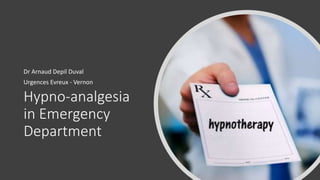 Hypno-analgesia
in Emergency
Department
Dr Arnaud Depil Duval
Urgences Evreux - Vernon
 