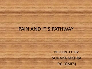 PAIN AND IT’S PATHWAY
PRESENTED BY:
SOUMYA MISHRA
P.G (OMFS)
 