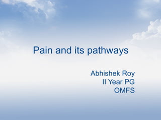 Pain and its pathways
Abhishek Roy
II Year PG
OMFS
 