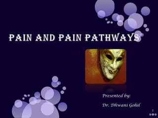 PAIN AND PAIN PATHWAYS 1 Presented by: Dr. Dhwani Gohil 