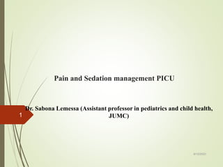 Pain and Sedation management PICU
Dr. Sabona Lemessa (Assistant professor in pediatrics and child health,
JUMC)
8/12/2022
1
 