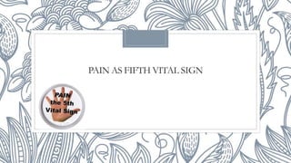 PAIN AS FIFTH VITAL SIGN
 