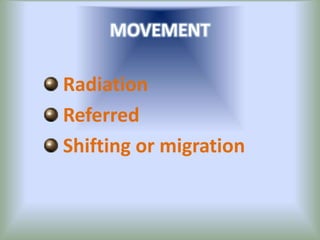 MOVEMENT
Radiation
Referred
Shifting or migration
 