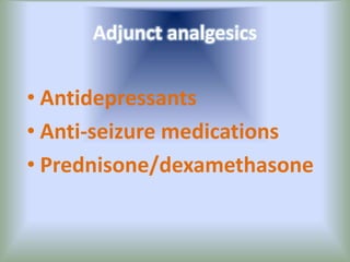 Adjunct analgesics
• Antidepressants
• Anti-seizure medications
• Prednisone/dexamethasone
 
