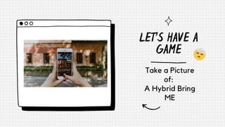 LET'S HAVE A
GAME
Take a Picture
of:
A Hybrid Bring
ME
 