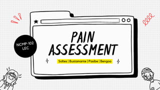 NCMP-102
LEC
PAIN
ASSESSMENT
Soltes | Bustamante | Pasibe | Bengoa
 