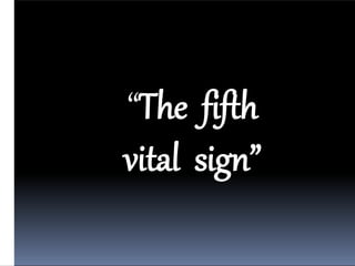 “The fifth
vital sign”
 